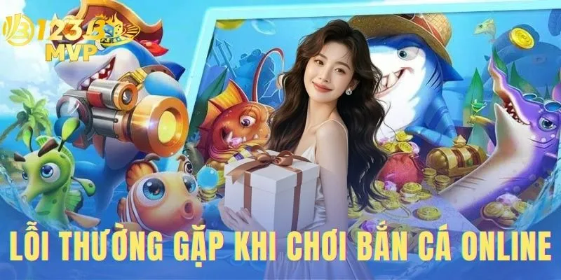 Lỗi Thường Gặp Khi Chơi Bắn Cá Online - Kinh Nghiệm Từ Cao Thủ 1 lỗi thường gặp khi chơi bắn cá online